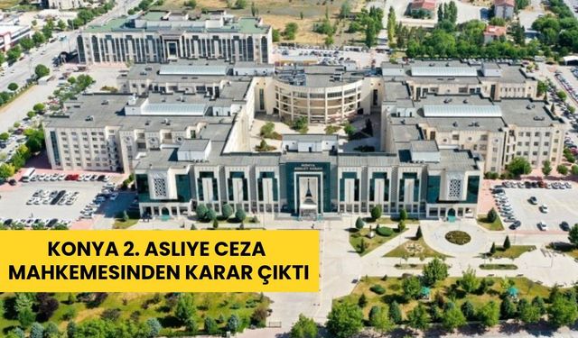 Konya 2. Asliye Ceza Mahkemesinden karar çıktı
