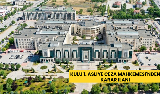 Kulu 1. Asliye Ceza Mahkemesi'nden karar ilanı