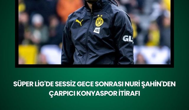 Süper Lig'de sessiz gece sonrası Nuri Şahin'den çarpıcı Konyaspor itirafı!