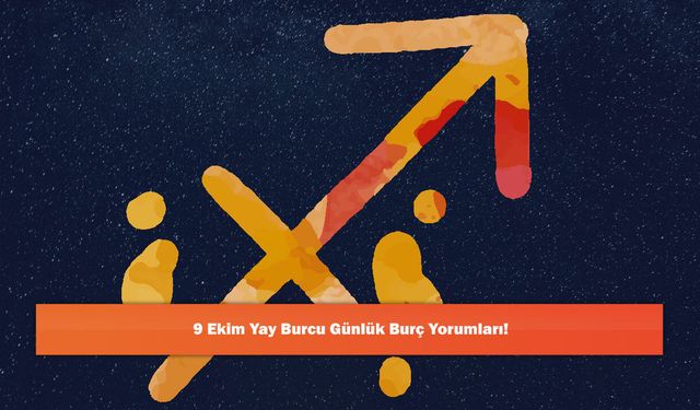 9 Ekim Yay Burcu Günlük Burç Yorumları!