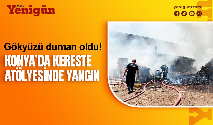 Konya'da kereste atölyesinde yangın çıktı