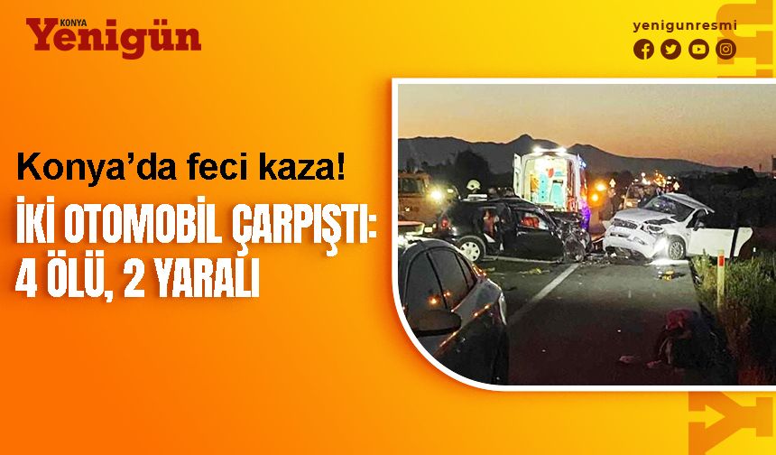 Konya’da 2 otomobil çarpıştı! 4 ölü, 2 çocuk yaralı