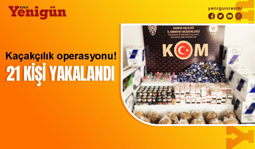 Konya’da kaçakçılık operasyonları!