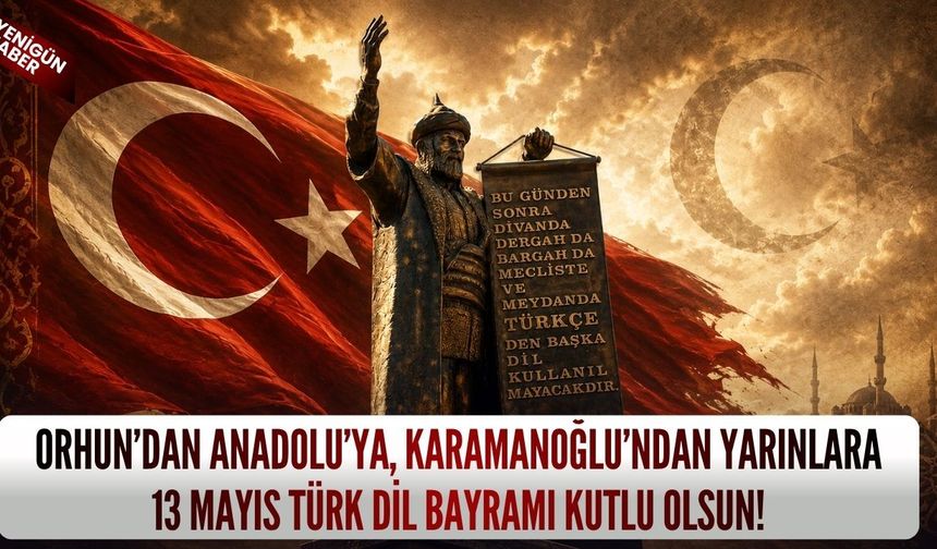 Orhun’dan Anadolu’ya, Karamanoğlu’ndan Yarınlara: 13 Mayıs Türk Dil Bayramı kutlu olsun!