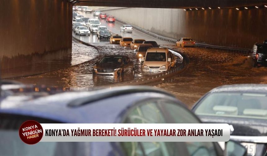 Konya’da aniden bastıran sağanak şehri felç etti: Sürücüler ve yayalar zor anlar yaşadı