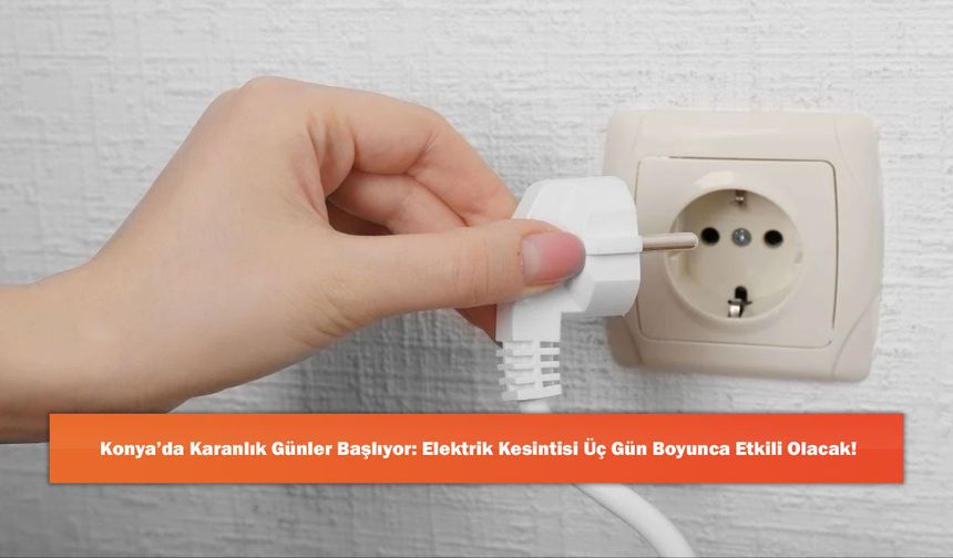 Konya’da Karanlık Günler Başlıyor: Elektrik Kesintisi Üç Gün Boyunca Etkili Olacak!