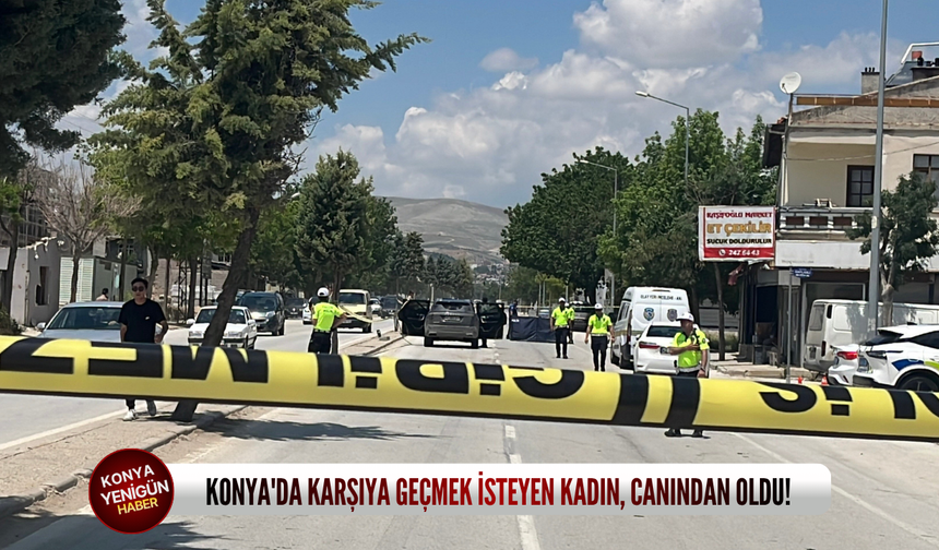 Konya'da karşıya geçmek isteyen kadın, canından oldu!