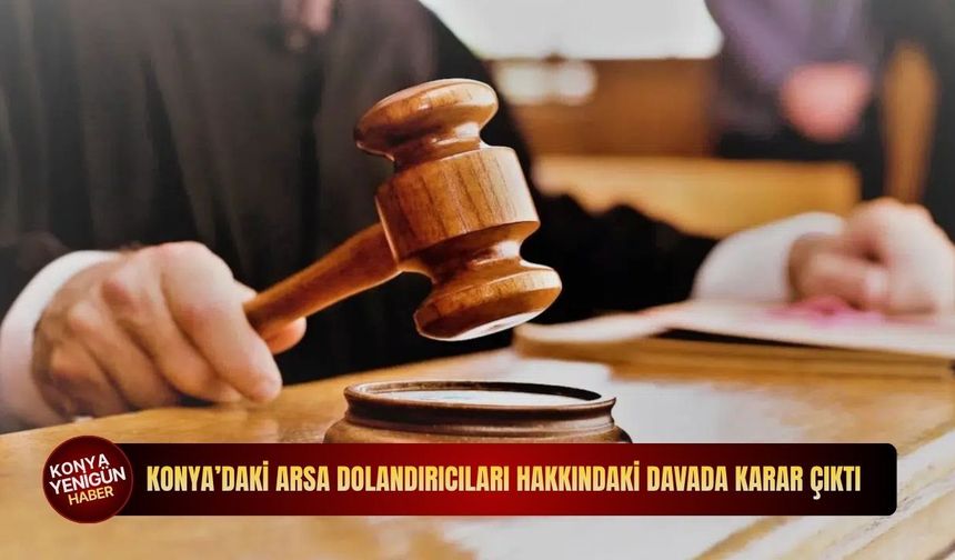 Konya’da akılalmaz dolandırıcılık davasında kartlar yeniden dağıtıldı: Mahkemeden emsal karar!