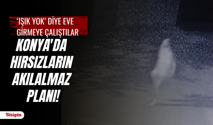 Konya'da hırsızların akılalmaz planı!