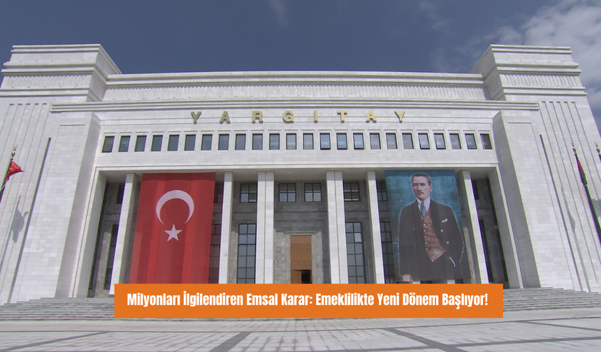 Milyonları İlgilendiren Emsal Karar: Emeklilikte Yeni Dönem Başlıyor!