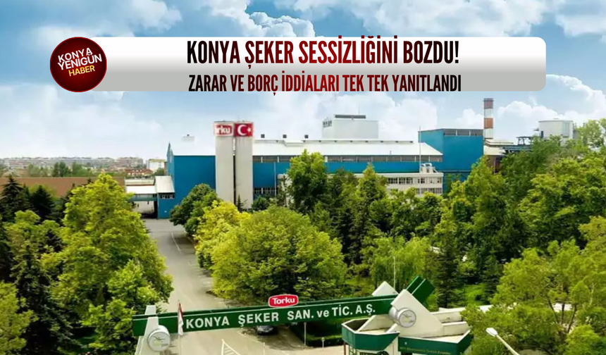 Konya Şeker sessizliğini bozdu! Zarar ve borç iddiaları tek tek yanıtlandı