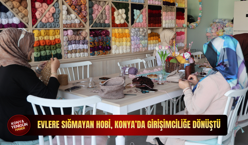 Evlere sığmayan hobi, Konya’da girişimciliğe dönüştü