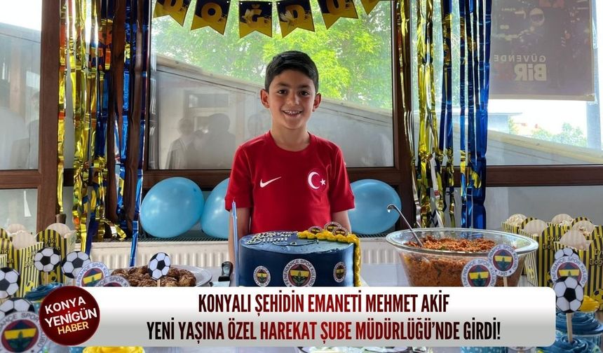 Konyalı şehidin emaneti Mehmet Akif yeni yaşına Özel Harekat Şube Müdürlüğü’nde girdi!