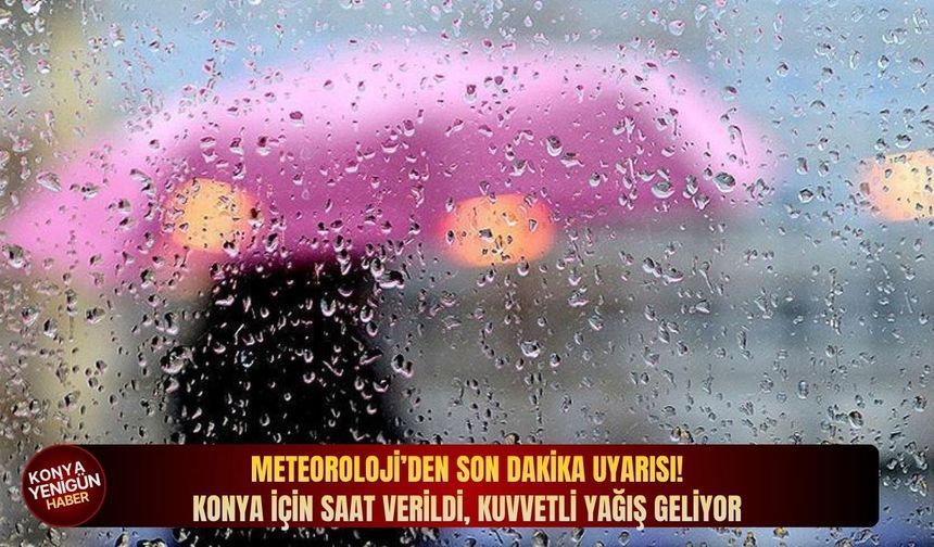 Meteoroloji’den son dakika uyarısı: Konya için saat verildi, kuvvetli yağış geliyor!