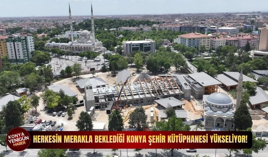 Herkesin merakla beklediği Konya Şehir Kütüphanesi yükseliyor!