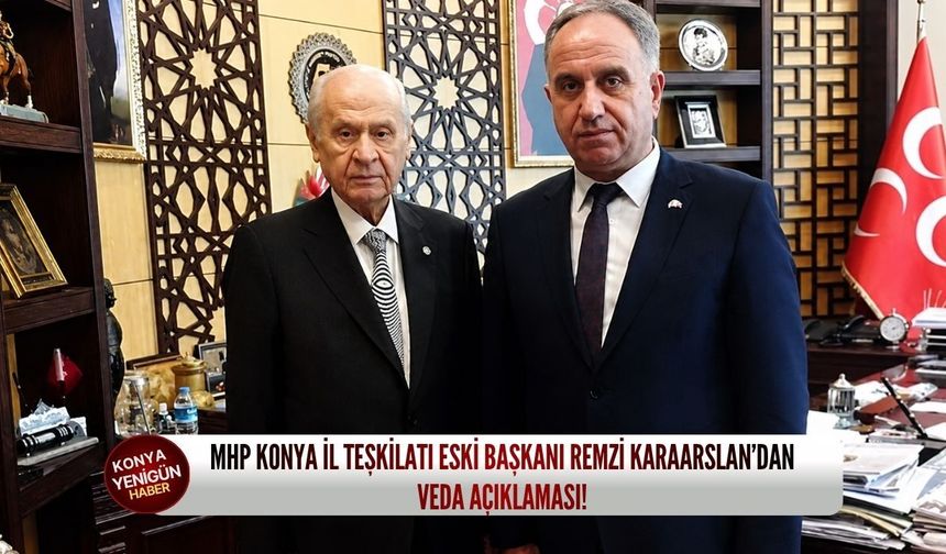 MHP Konya İl Teşkilatı Eski Başkanı Remzi Karaarslan’dan veda açıklaması!