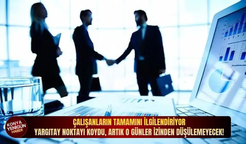 Çalışanların tamamını ilgilendiriyor: Yargıtay noktayı koydu, artık o günler izinden düşülemeyecek!