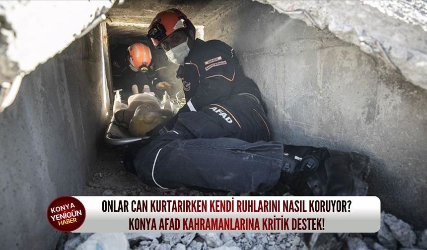 Onlar can kurtarırken kendi ruhlarını nasıl koruyor? Konya AFAD kahramanlarına kritik destek!