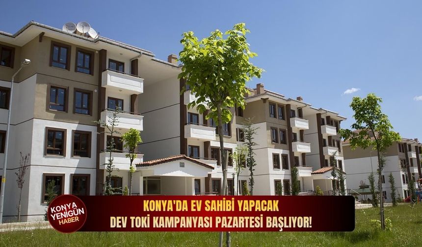 Konya'da ev sahibi yapacak dev TOKİ kampanyası pazartesi başlıyor!