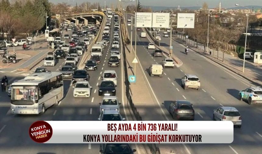 Beş ayda 4 bin 736 yaralı! Konya yollarındaki bu gidişat korkutuyor