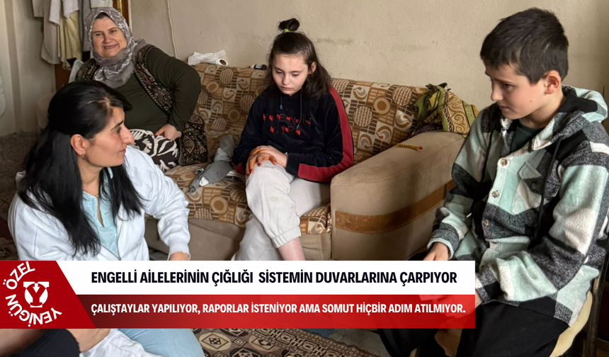 Engelli ailelerinin çığlığı, sistemin duvarlarına çarpıyor