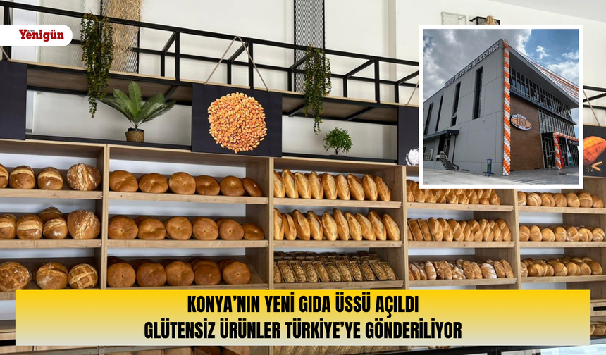 Konya’nın yeni gıda üssü açıldı: Glütensiz ürünler Türkiye’ye gönderiliyor