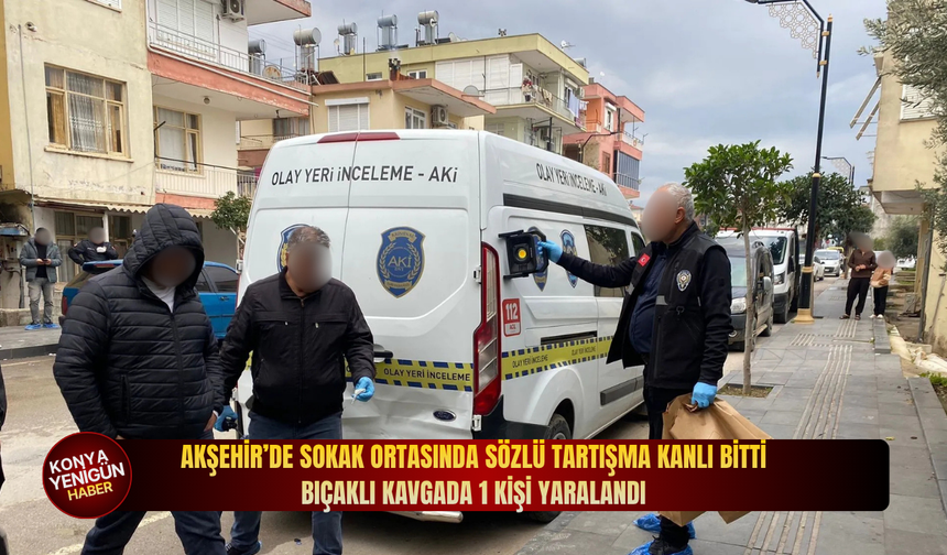 Akşehir’de sokak ortasında sözlü tartışma kanlı bitti: Bıçaklı kavgada 1 kişi yaralandı