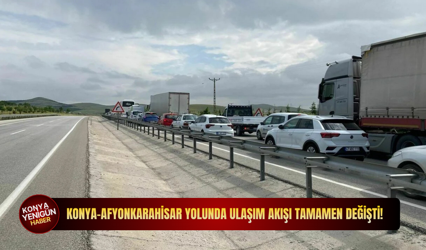 Konya-Afyonkarahisar yolunda ulaşım akışı tamamen değişti!
