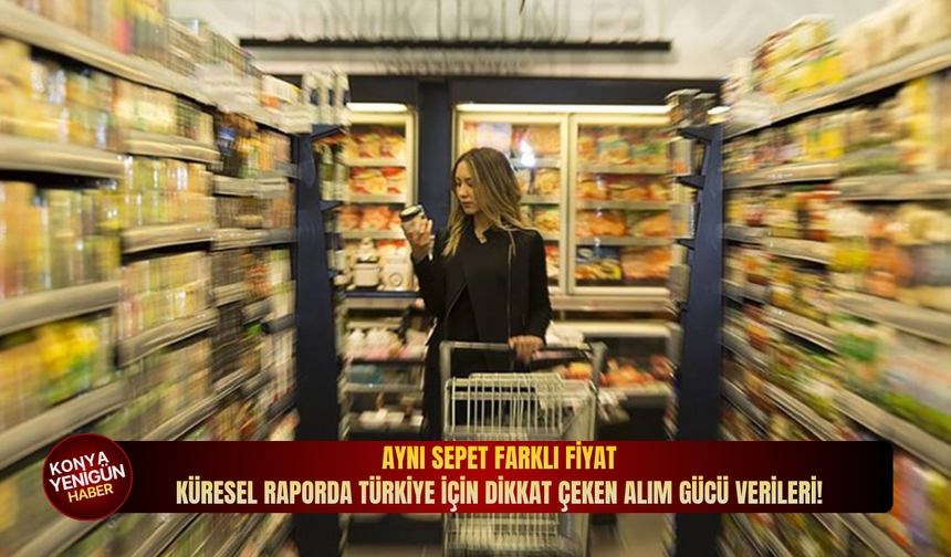 Aynı sepet farklı fiyat: Küresel raporda Türkiye için dikkat çeken alım gücü verileri!
