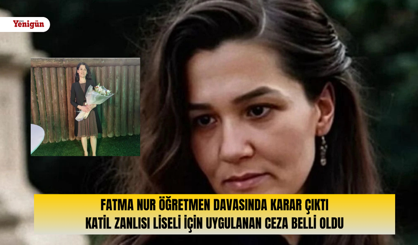 Fatma Nur Öğretmen davasında karar çıktı: Katil zanlısı liseli için uygulanan ceza belli oldu