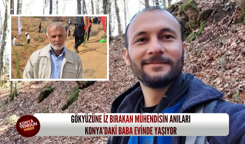 Gökyüzüne iz bırakan mühendisin anıları Konya’daki baba evinde yaşıyor
