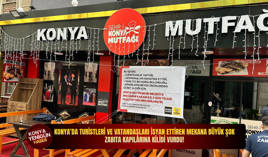 Konya’da turistleri ve vatandaşları isyan ettiren mekana büyük şok: Zabıta kapılarına kilidi vurdu!