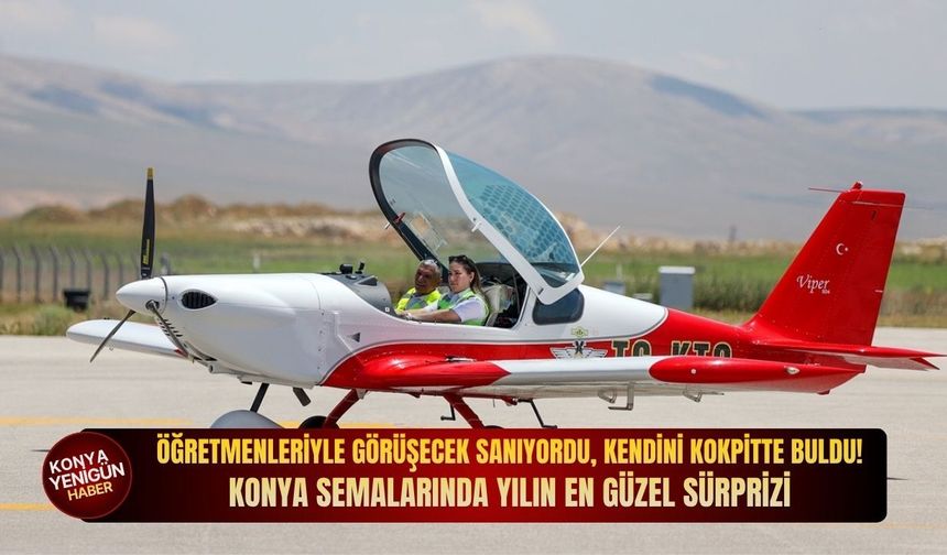 Öğretmenleriyle görüşecek sanıyordu, kendini kokpitte buldu! Konya semalarında yılın en güzel sürprizi