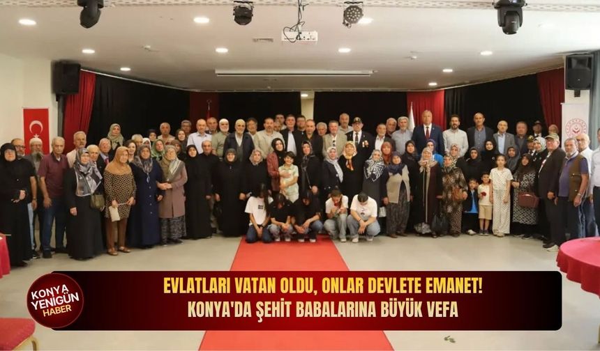 Evlatları vatan oldu, onlar devlete emanet! Konya'da şehit babalarına büyük vefa