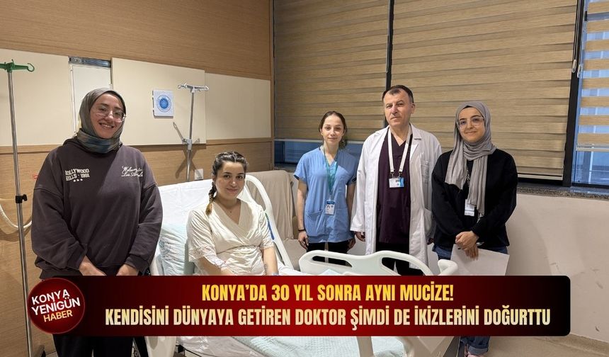 Konya’da 30 yıl sonra aynı mucize: Kendisini dünyaya getiren doktor şimdi de ikizlerini doğurttu