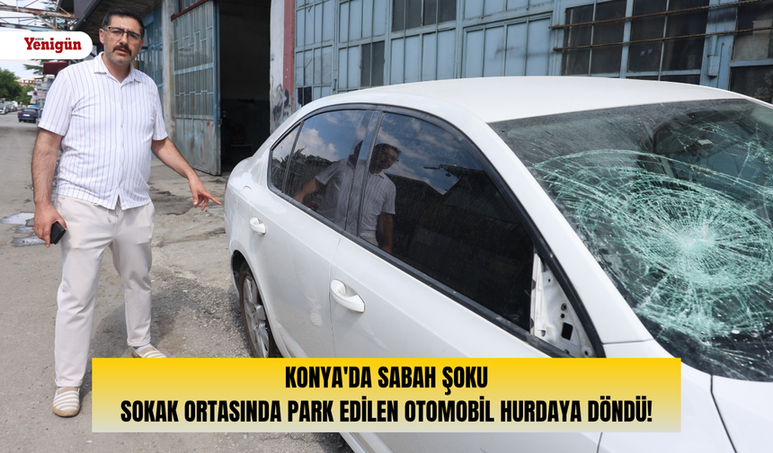 Konya'da sabah şoku: Sokak ortasında park edilen otomobil hurdaya döndü!