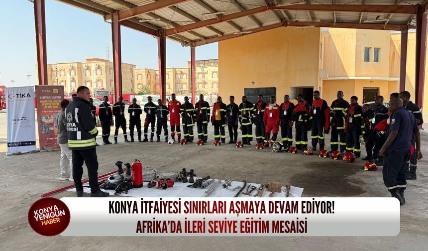 Konya itfaiyesi sınırları aşmaya devam ediyor: Afrika’da ileri seviye eğitim mesaisi