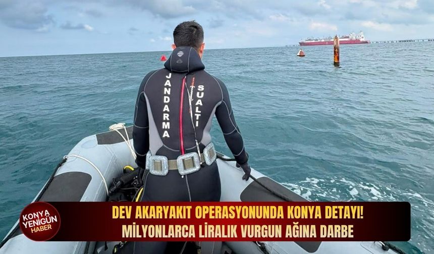 Dev akaryakıt operasyonunda Konya detayı: Milyonlarca liralık vurgun ağına darbe!