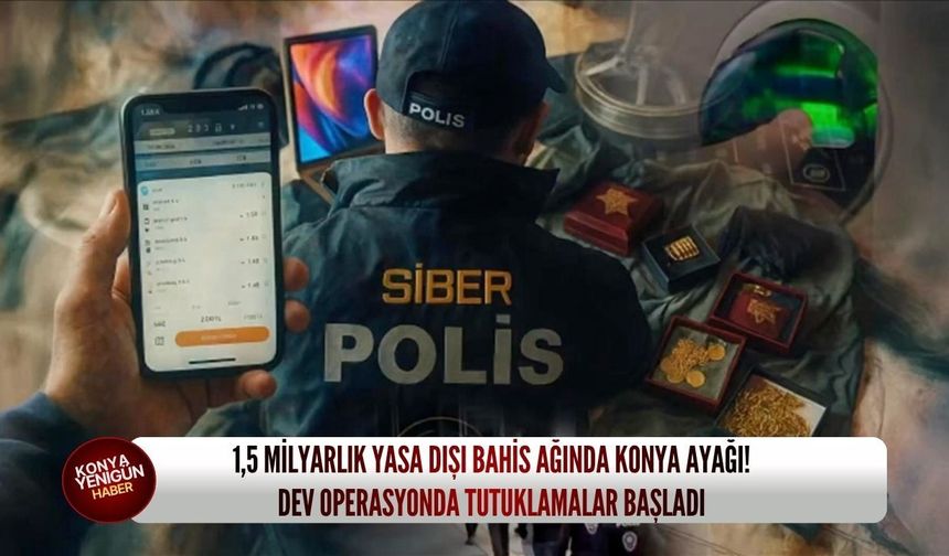 1,5 milyarlık yasa dışı bahis ağında Konya ayağı: Dev operasyonda tutuklamalar başladı