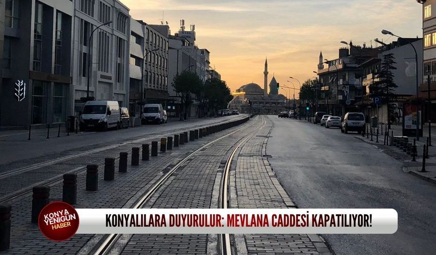 Konyalılara duyurulur: Mevlana Caddesi kapatılıyor!