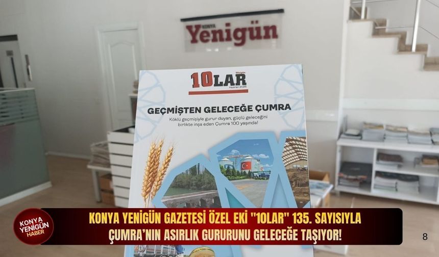 Konya Yenigün gazetesi özel eki "10lar" 135. sayısıyla Çumra’nın asırlık gururunu geleceğe taşıyor!