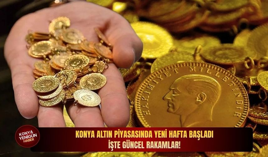 Konya altın piyasasında yeni hafta başladı: İşte güncel rakamlar!
