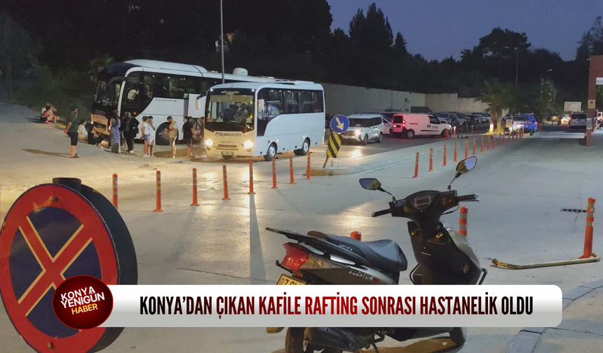 Konya’dan çıkan kafile rafting sonrası hastanelik oldu