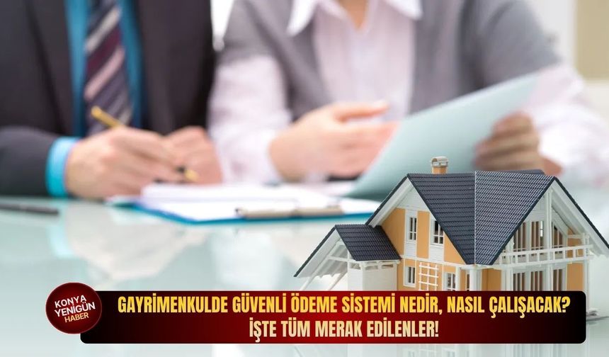 Gayrimenkulde Güvenli Ödeme Sistemi nedir, nasıl çalışacak? İşte tüm merak edilenler!