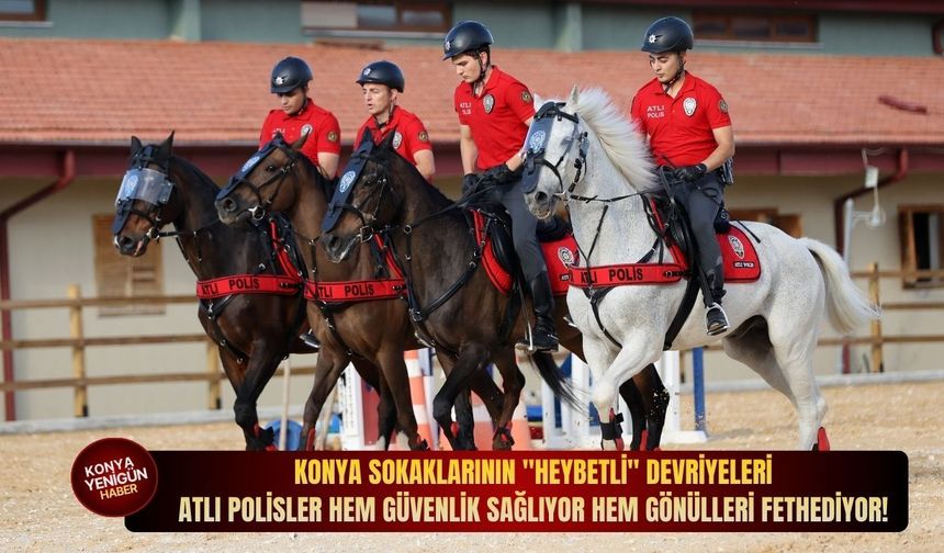 Konya sokaklarının "heybetli" devriyeleri: Atlı polisler hem güvenlik sağlıyor hem gönülleri fethediyor!