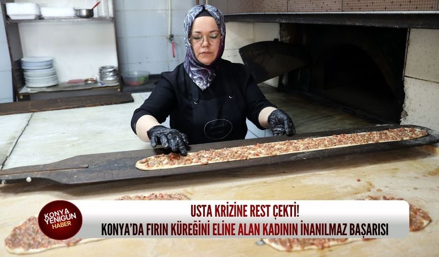 Usta krizine rest çekti! Konya’da fırın küreğini eline alan kadının inanılmaz başarısı