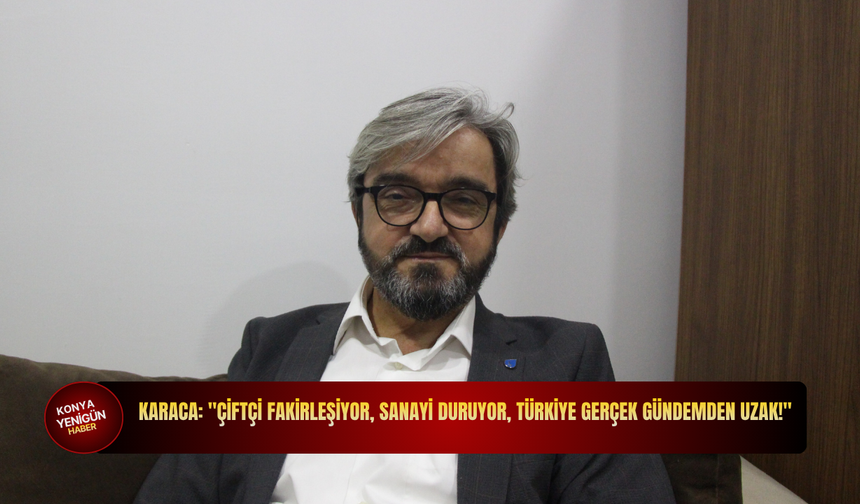 Karaca: "Çiftçi fakirleşiyor, sanayi duruyor, Türkiye gerçek gündemden uzak!"
