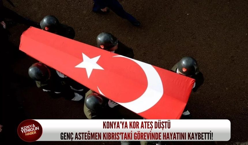 Konya’ya kor ateş düştü: Genç asteğmen Kıbrıs'taki görevinde hayatını kaybetti!