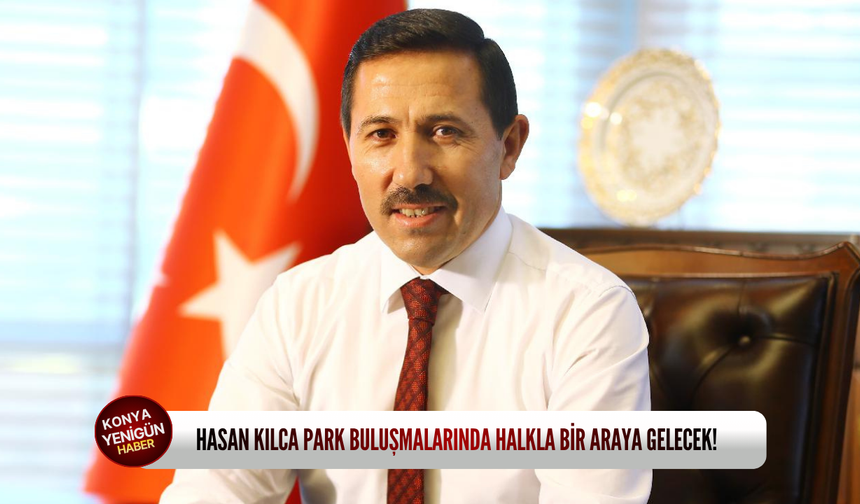 Hasan Kılca park buluşmalarında halkla bir araya gelecek!