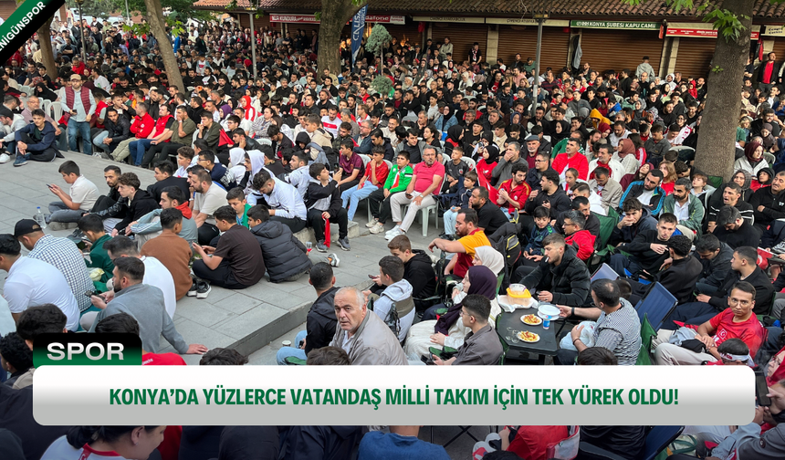 Konya’da yüzlerce vatandaş milli takım için tek yürek oldu!